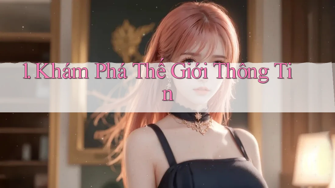 1. Khám Phá Thế Giới Thông Tin 1. Khám Phá Thế Giới Thông Tin