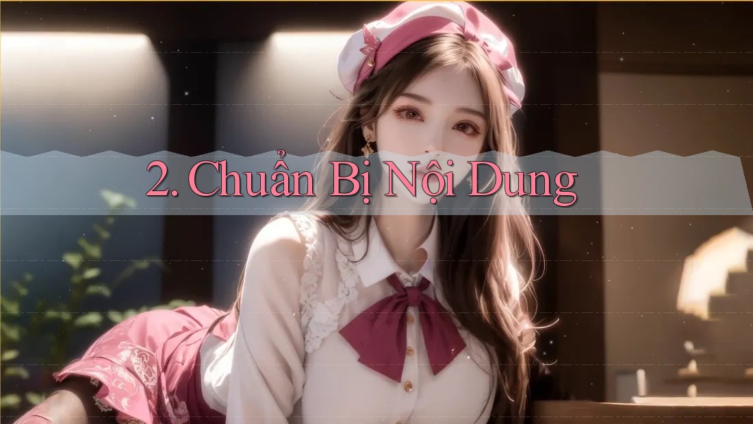 2. Chuẩn Bị Nội Dung 2. Chuẩn Bị Nội Dung