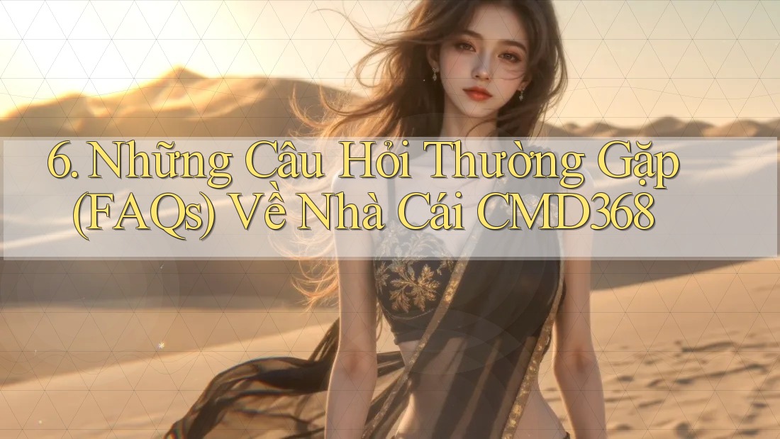6. Những Câu Hỏi Thường Gặp (FAQs) Về Nhà Cái CMD368 6. Những Câu Hỏi Thường Gặp (FAQs) Về Nhà Cái CMD368