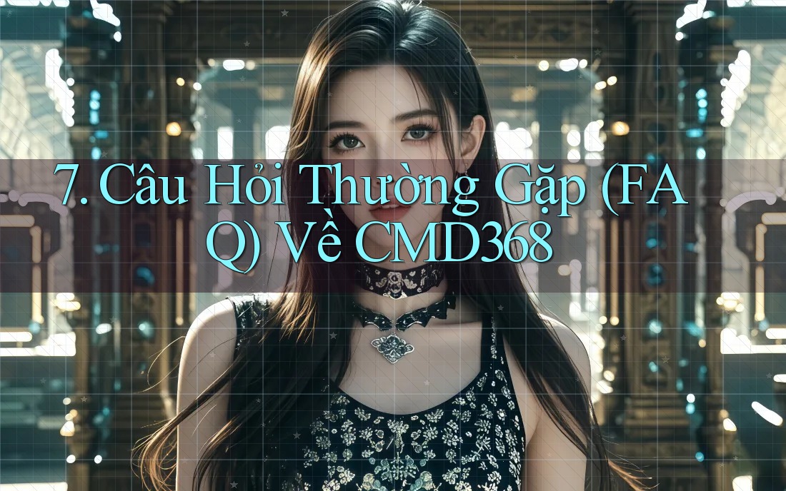 7. Câu Hỏi Thường Gặp (FAQ) Về CMD368 7. Câu Hỏi Thường Gặp (FAQ) Về CMD368