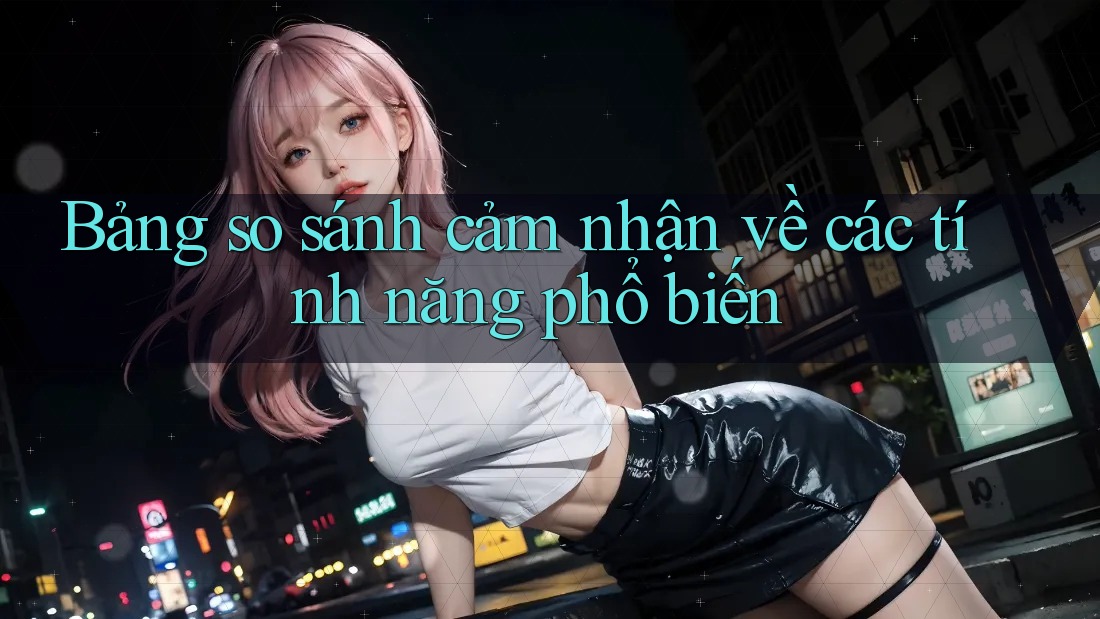 Bảng so sánh cảm nhận về các tính năng phổ biến