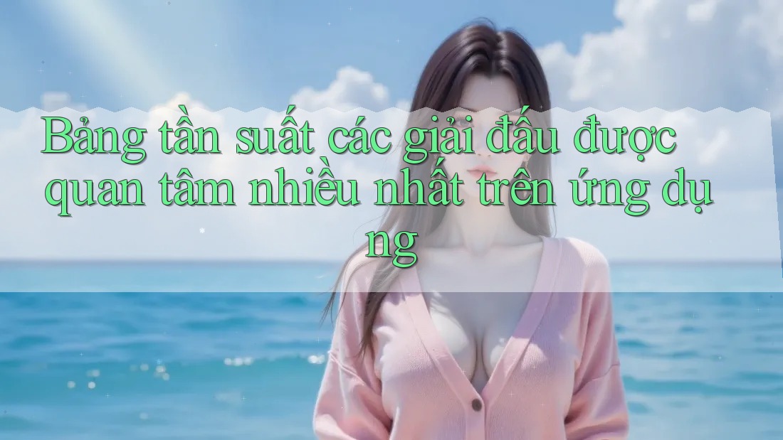Bảng tần suất các giải đấu được quan tâm nhiều nhất trên ứng dụng