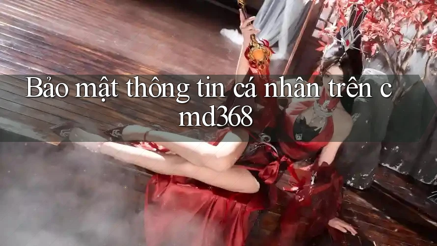 Bảo mật thông tin cá nhân trên cmd368 Bảo mật thông tin cá nhân trên cmd368