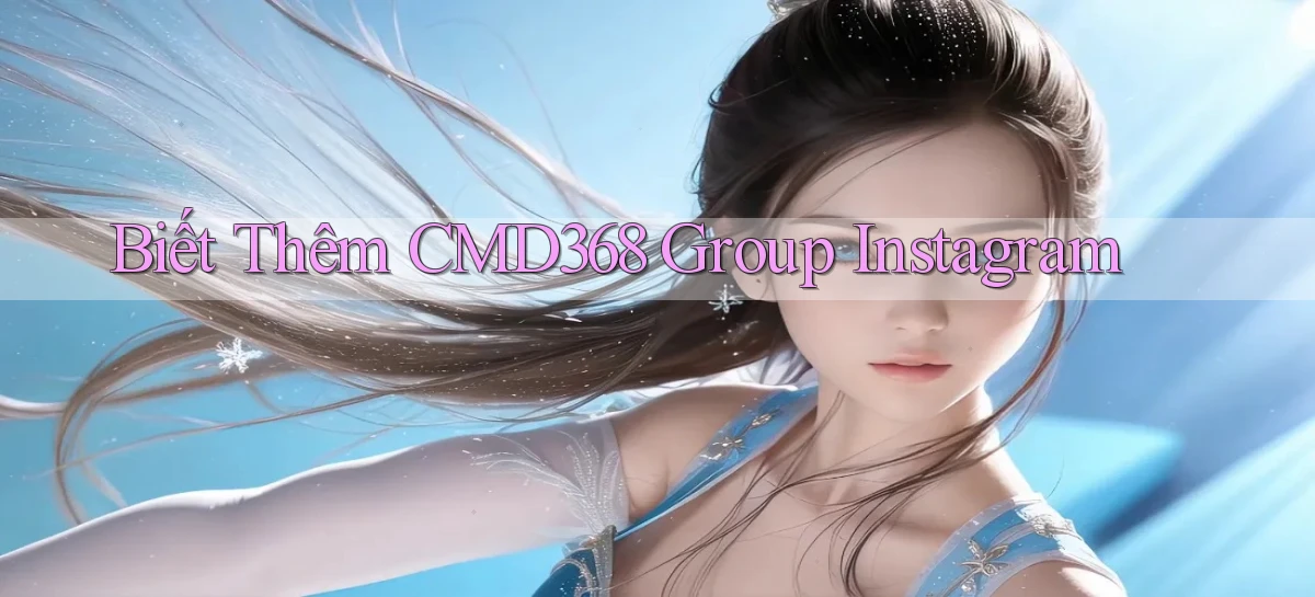 biết thêm cmd368 group instagram