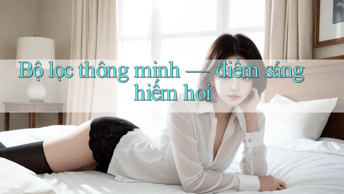Bộ lọc thông minh — điểm sáng hiếm hoi Bộ lọc thông minh — điểm sáng hiếm hoi