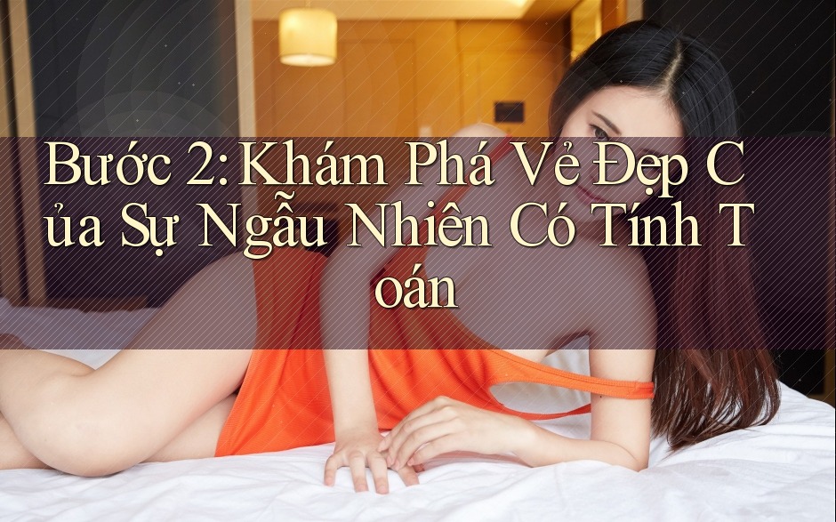 Bước 2: Khám Phá Vẻ Đẹp Của Sự Ngẫu Nhiên Có Tính Toán