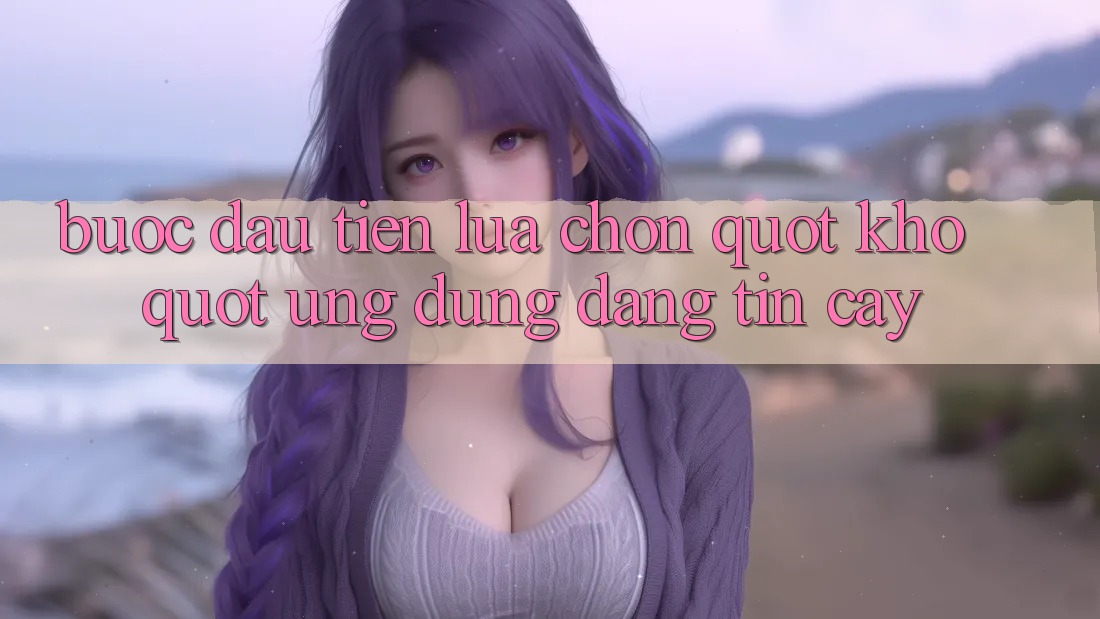 Bước Đầu Tiên: Lựa Chọn " Kho" Ứng Dụng Đáng Tin Cậy