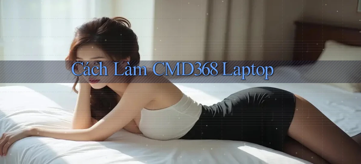 cách làm cmd368 laptop