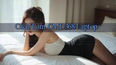 cách làm cmd368 laptop