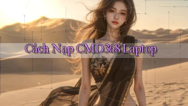 cách nạp cmd368 laptop
