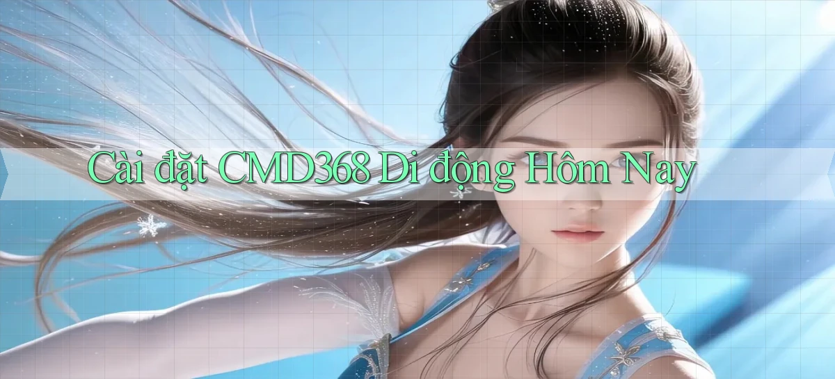 cài đặt cmd368 di động hôm nay