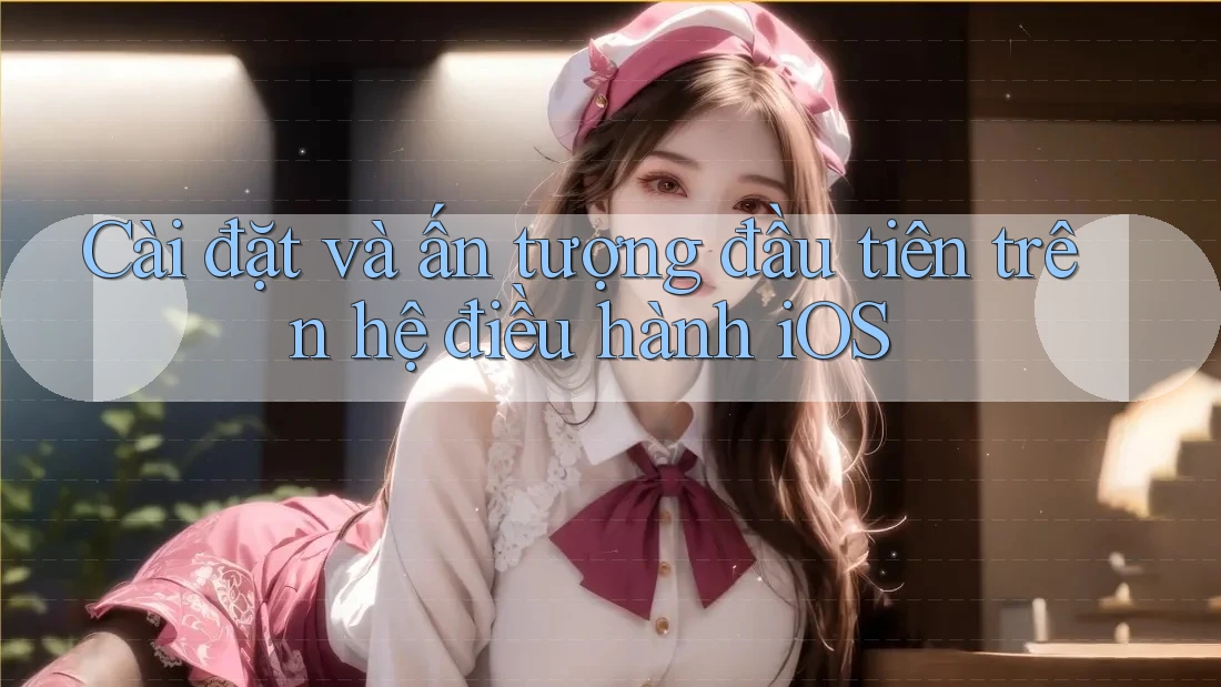 Cài đặt và ấn tượng đầu tiên trên hệ điều hành iOS Cài đặt và ấn tượng đầu tiên trên hệ điều hành iOS