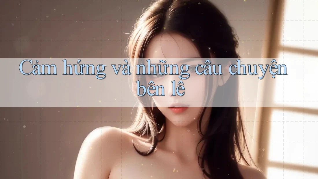 Cảm hứng và những câu chuyện bên lề Cảm hứng và những câu chuyện bên lề