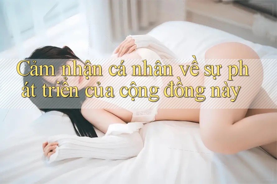 Cảm nhận cá nhân về sự phát triển của cộng đồng này