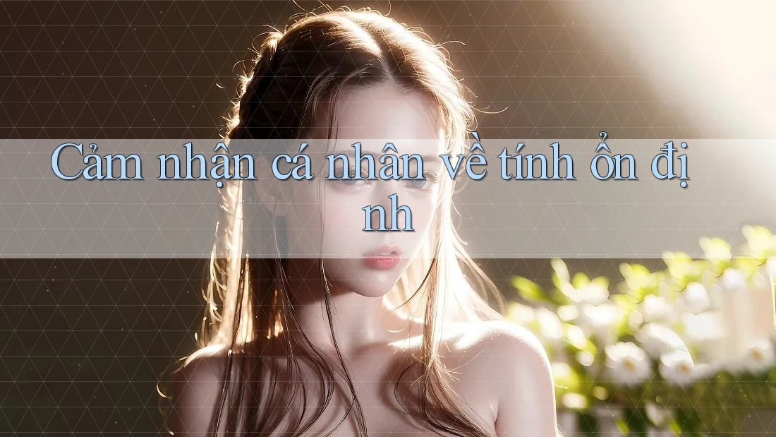 Cảm nhận cá nhân về tính ổn định Cảm nhận cá nhân về tính ổn định