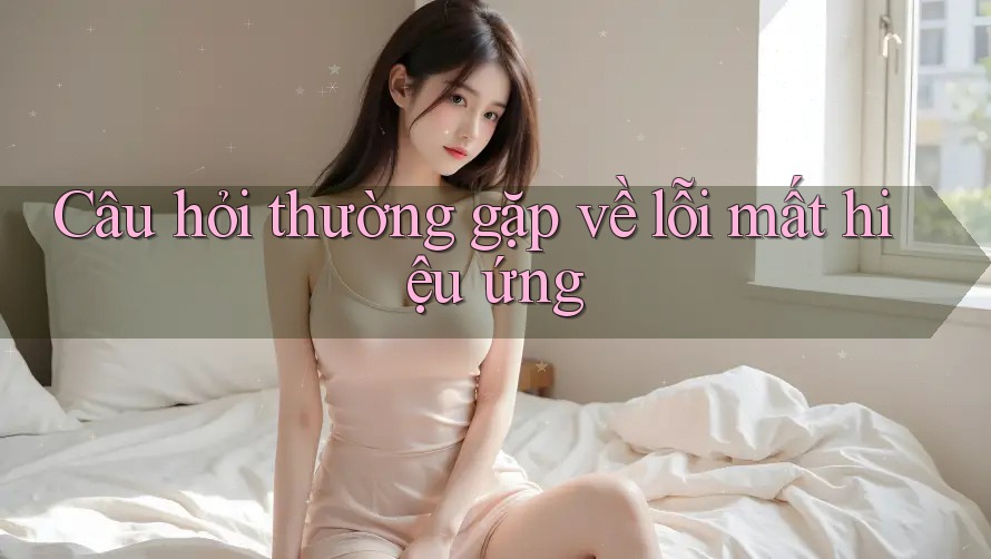 Câu hỏi thường gặp về lỗi mất hiệu ứng Câu hỏi thường gặp về lỗi mất hiệu ứng