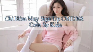 chỉ hôm nay sign up cmd368 code sự kiện