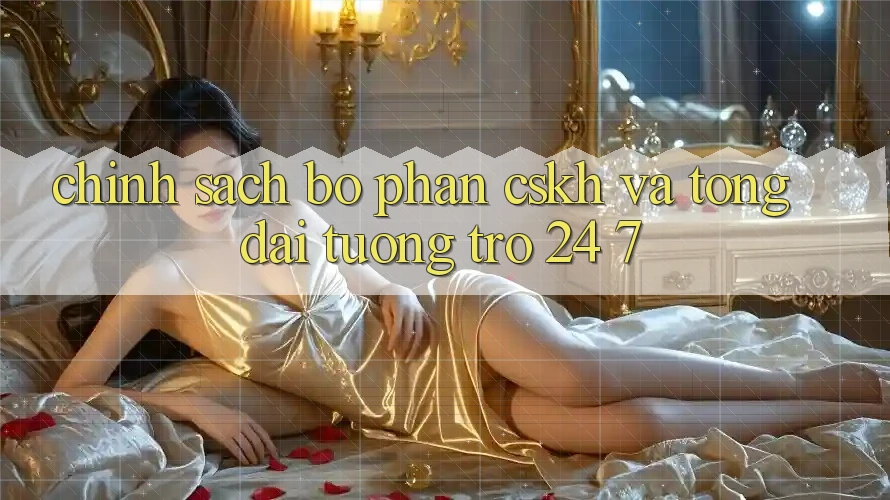 Chính Sách Bộ phận CSKH Và Tổng đài tương trợ 24/7 Chính Sách Bộ phận CSKH Và Tổng đài tương trợ 24/7