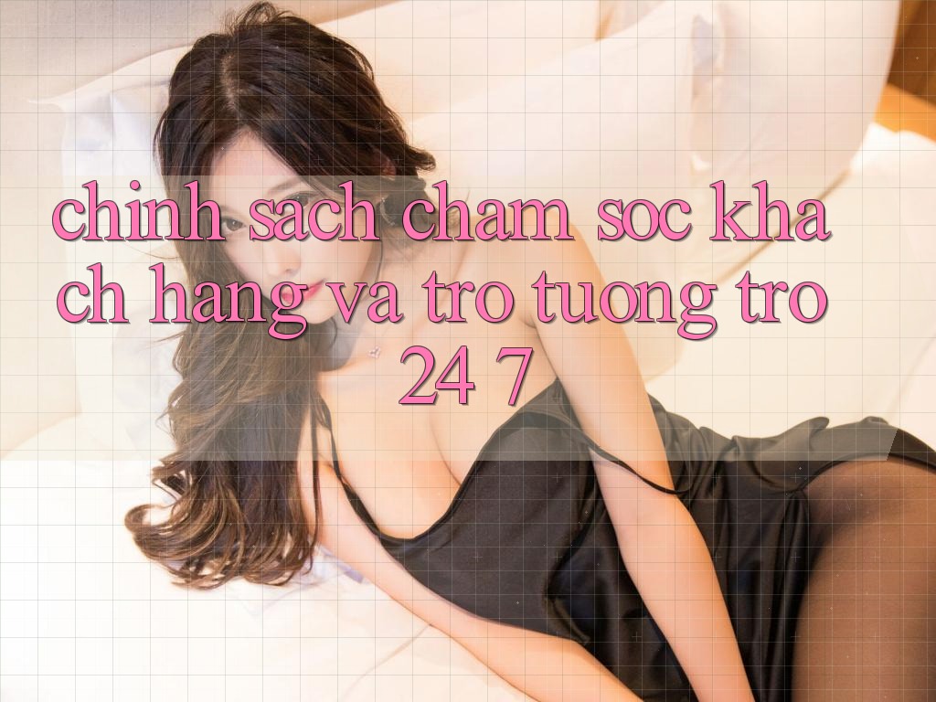 Chính Sách Chăm Sóc Khách Hàng Và Trợ tương trợ 24/7