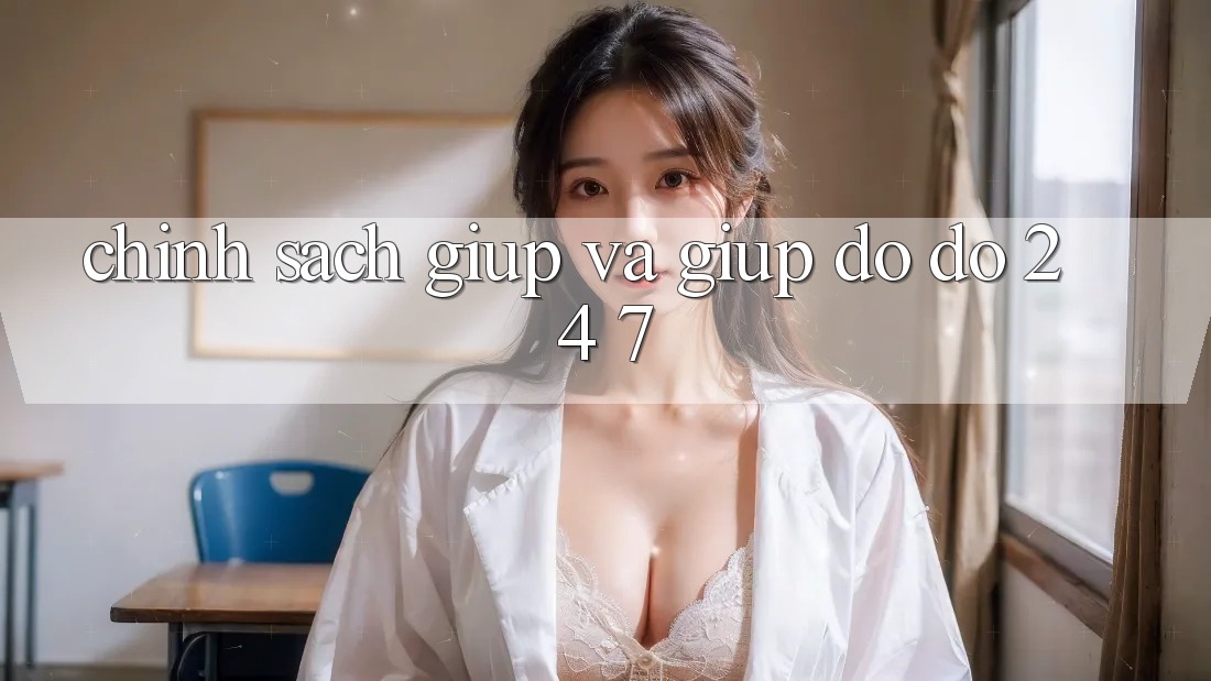 Chính Sách Giúp Và Giúp đỡ đỡ 24/7 Chính Sách Giúp Và Giúp đỡ đỡ 24/7