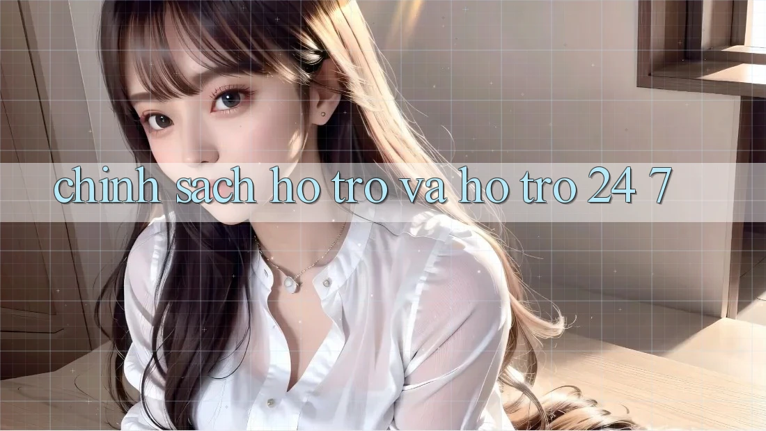 Chính Sách Hỗ trợ Và Hỗ Trợ 24/7 Chính Sách Hỗ trợ Và Hỗ Trợ 24/7