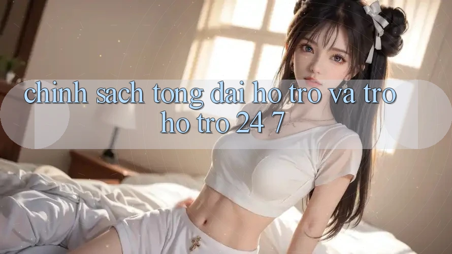 Chính Sách Tổng đài hỗ trợ Và Trợ hỗ trợ 24/7 Chính Sách Tổng đài hỗ trợ Và Trợ hỗ trợ 24/7