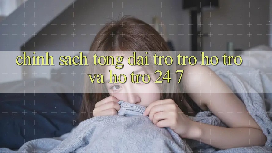 Chính Sách Tổng đài trợ trợ hỗ trợ Và Hỗ Trợ 24/7 Chính Sách Tổng đài trợ trợ hỗ trợ Và Hỗ Trợ 24/7