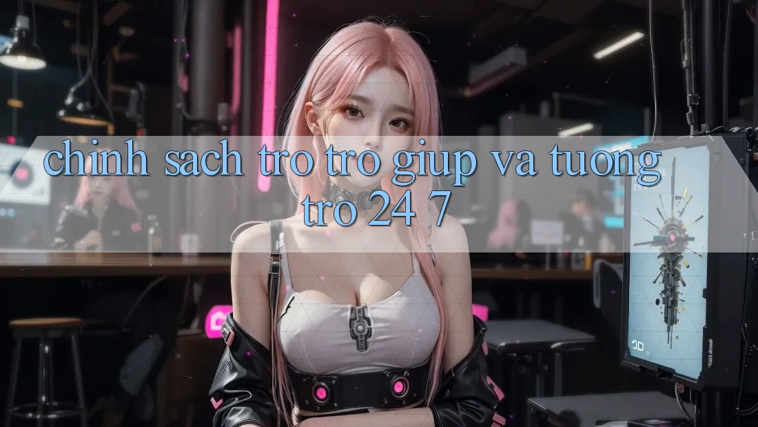 Chính Sách Trợ trợ giúp Và Tương trợ 24/7