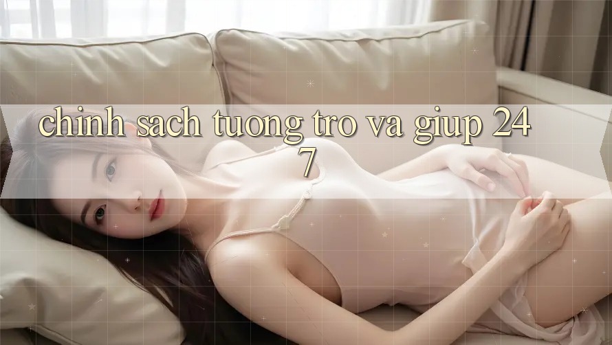 Chính Sách Tương trợ Và Giúp 24/7 Chính Sách Tương trợ Và Giúp 24/7