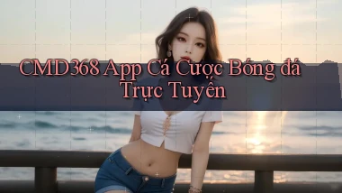 cmd368 app cá cược bóng đá trực tuyến