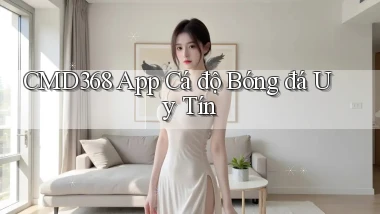 cmd368 app cá độ bóng đá uy tín