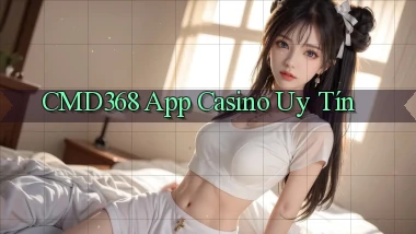 cmd368 app casino uy tín