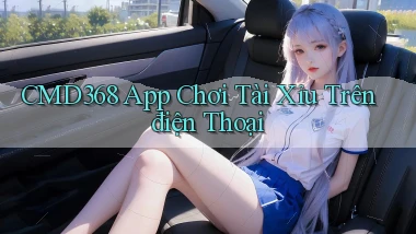 cmd368 app chơi tài xỉu trên điện thoại