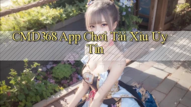 cmd368 app chơi tài xỉu uy tín