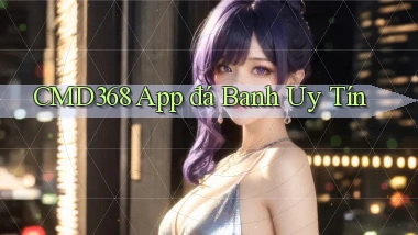 cmd368 app đá banh uy tín