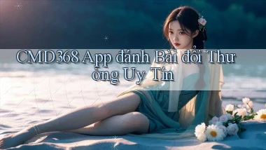 cmd368 app đánh bài đổi thưởng uy tín