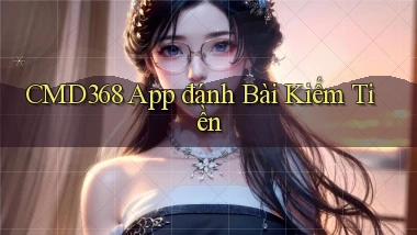 cmd368 app đánh bài kiếm tiền