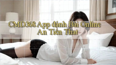 cmd368 app đánh bài online an tiền that