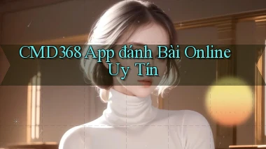 cmd368 app đánh bài online uy tín
