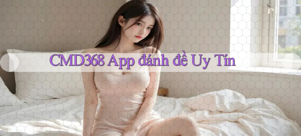 cmd368 app đánh đề uy tín