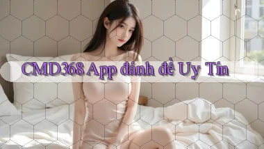 cmd368 app đánh đề uy tín