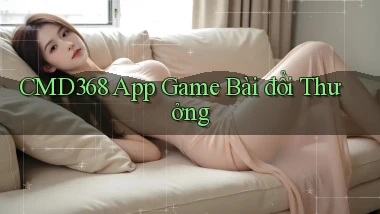 cmd368 app game bài đổi thưởng