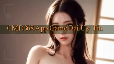 cmd368 app game bài uy tín