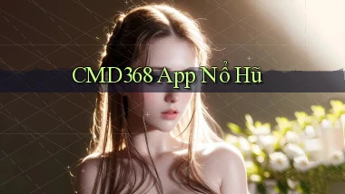cmd368 app nổ hũ