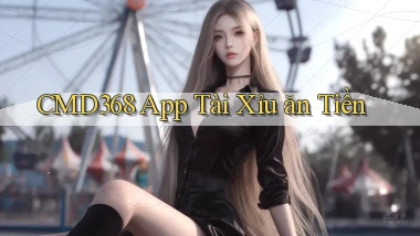 cmd368 app tài xỉu ăn tiền