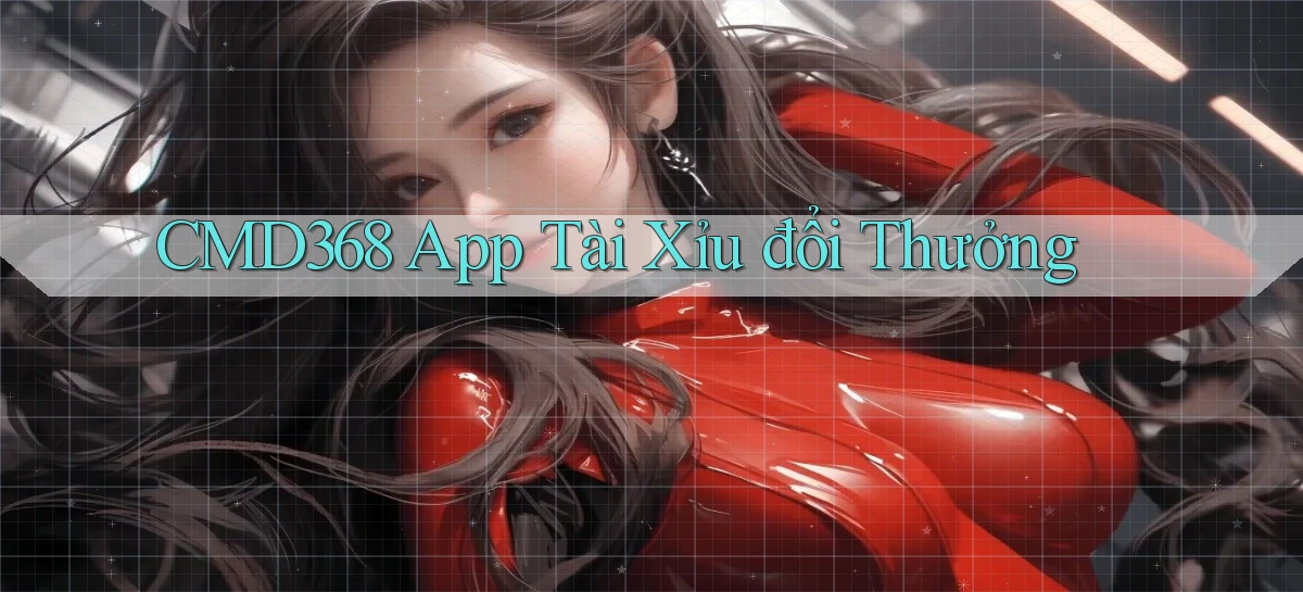 cmd368 app tài xỉu đổi thưởng
