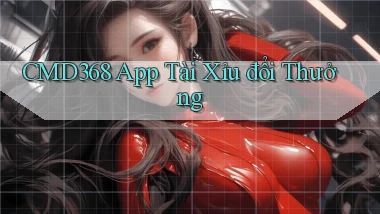 cmd368 app tài xỉu đổi thưởng