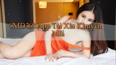cmd368 app tài xỉu khuyến mãi