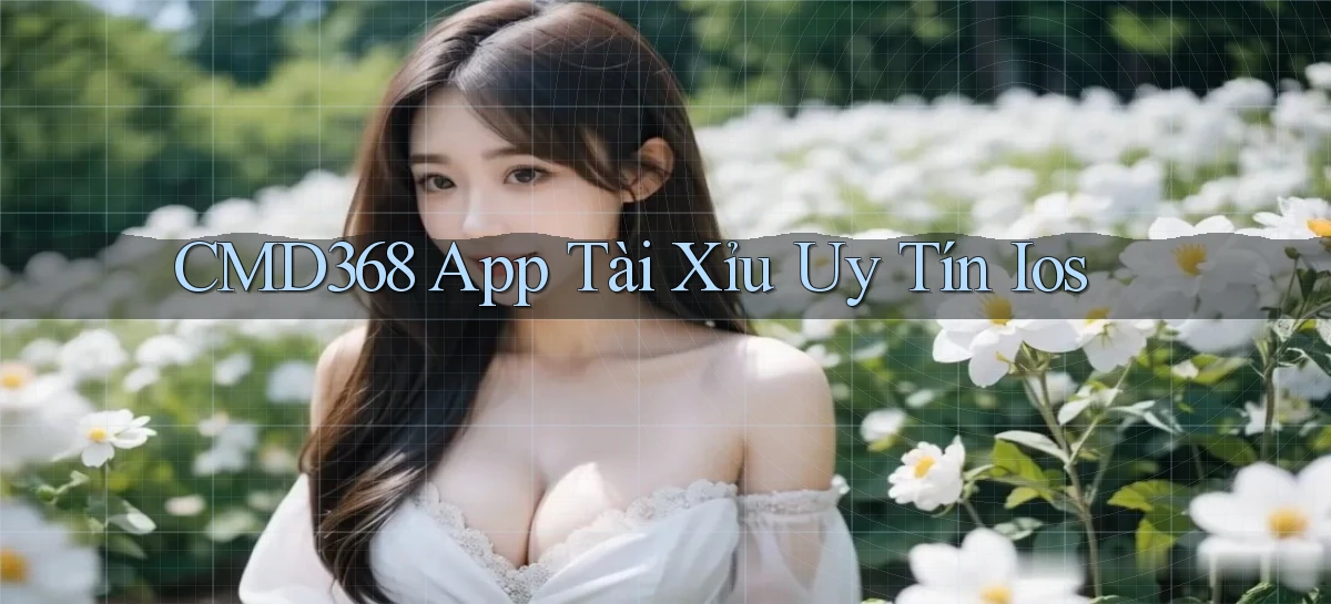 cmd368 app tài xỉu uy tín ios