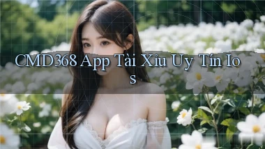 cmd368 app tài xỉu uy tín ios
